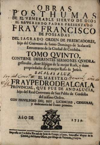Obras posthumas... De Fray Francisco de Possadas... Sacalas a la luz Fray Pedro de Alcala...
