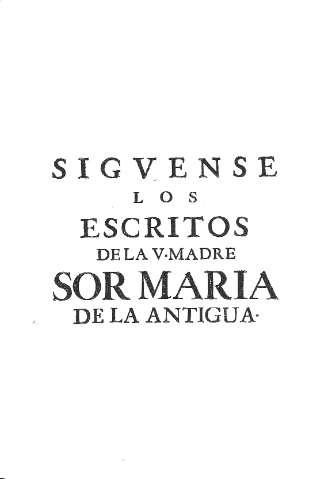 Siguense los escritos de la V. Madre Sor Maria de la Antigua