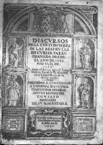 Discurso de la certidumbre de las reliquias descubiertas en Granada desde el año de 1588 hasta el 1598...