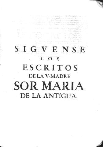 Siguense los escritos de la V. Madre Sor Maria de la Antigua