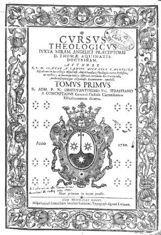 Cursus Theologicus iuxta miram Angelici praeceptoris D. Thomae... Tomus Primus
