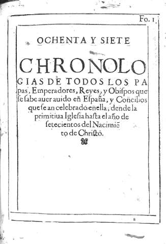 [Ochenta y siete Chronologias de todos los Papas, Emperadores, Reyes, y Obispos que se sabe aver avido en España,...] 1