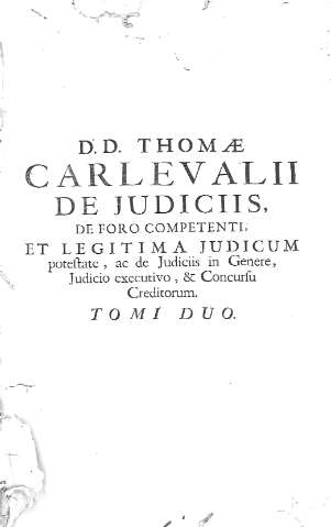 D. D. Thomae Carlevalii de Judiciis, de foro competenti,... Tomi Duo
