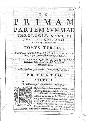[In primam partem summae Theologia Sancti Thomae Aquinatis... Tomus Tertius, Controversia Quinta Generalis... y Praefatio] 1