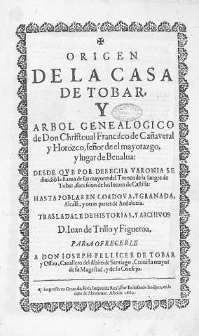 Origen de la Casa de Tobar, y arbol genealogico de Don Christoual Francisco de Cañaveral y Horozco, señor de el mayorazgo, y lugar de Benalua   
