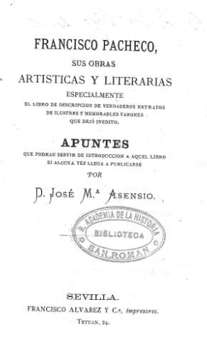 Francisco Pacheco, sus obras artísticas y literarias, especialmente el libro de descripción  de verdaderos retratos de ilustres y memorables varones que dejó inédito      