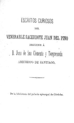 Escritos curiosos del V. Sacerdote Juan del Pino dirigidos a D. Juan de San Clemente y Torquemada arzobispo de Santiago