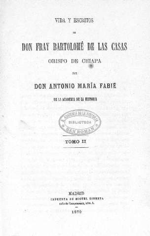 Vida y escritos de Son Fray Bartolomé de las Casas... Tomo II.