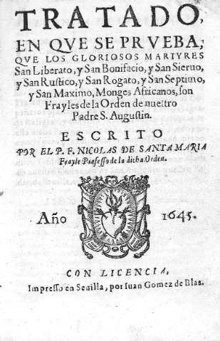 Tratado en qve se prveba, qve los gloriosos Martyres san Liberato, y San Bonifacio, y San Sieruo, y San Rustico, y San Rogato, y San Septimo, y San Maximo, Monges Africanos, son Frayles de la Orden de nuestro Padre S. Agustin
